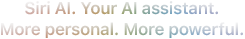 Siri AI. Your AI assistant. More personal. More powerful.
